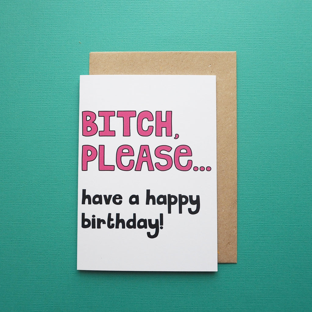 Bitch please...have a happy birthday!